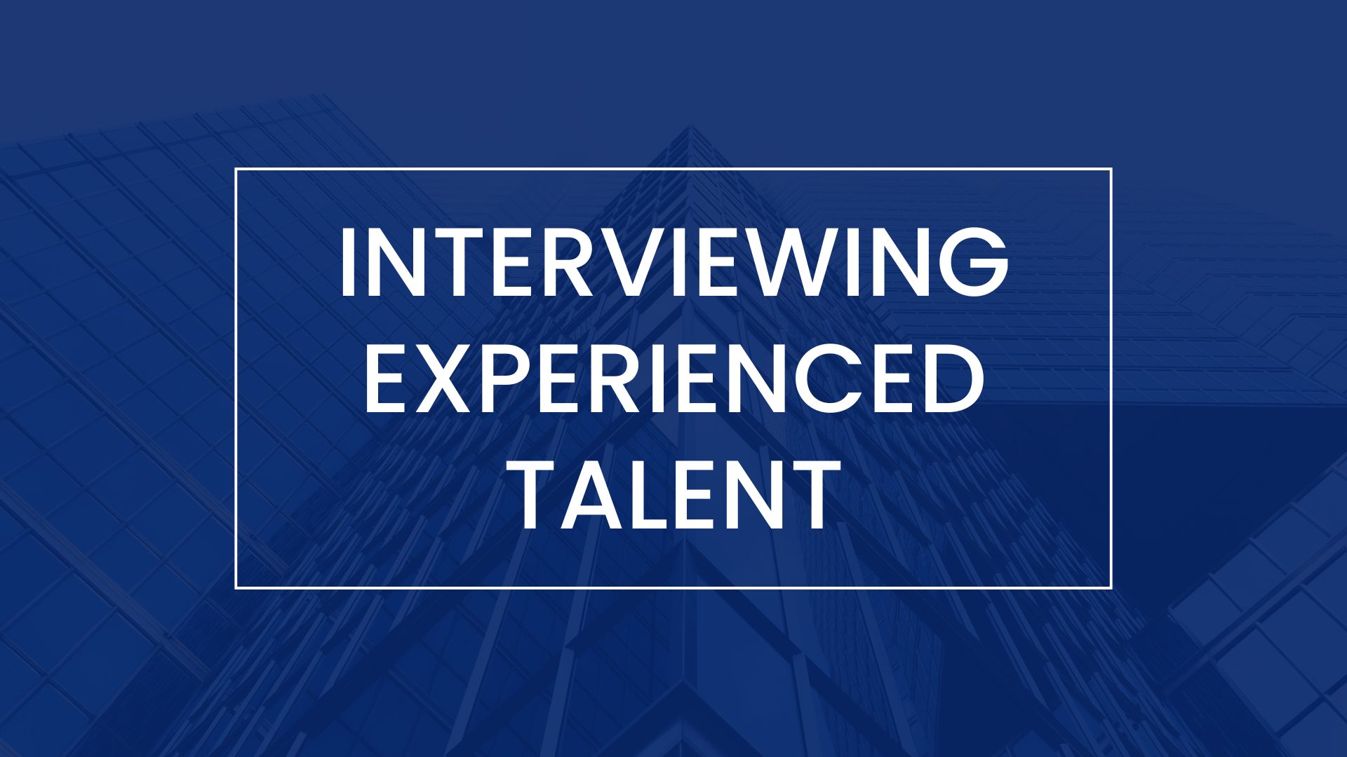 Interviewing Ppl Interviewing Experienced Talent - Building PPL
